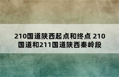 210国道陕西起点和终点 210国道和211国道陕西秦岭段